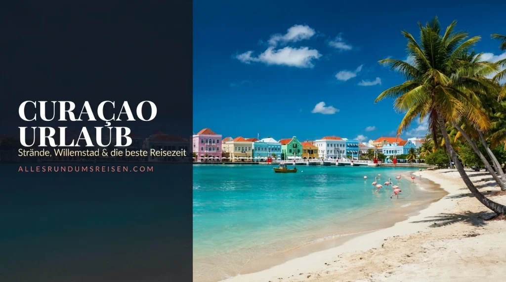 Curaçao Urlaub: Strände, Willemstad und die beste Reisezeit